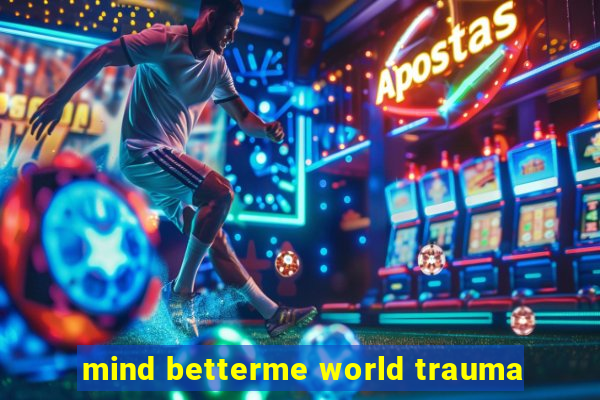 mind betterme world trauma